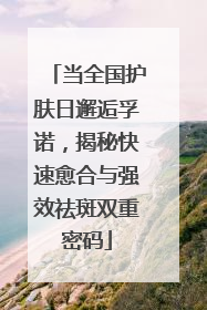 当全国护肤日邂逅孚诺，揭秘快速愈合与强效祛斑双重密码