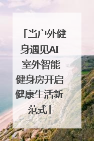 当户外健身遇见AI 室外智能健身房开启健康生活新范式