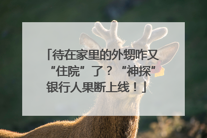待在家里的外甥咋又“住院”了？“神探”银行人果断上线！