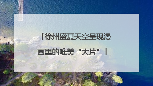 徐州盛夏天空呈现漫画里的唯美“大片”