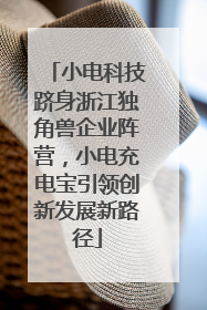 小电科技跻身浙江独角兽企业阵营，小电充电宝引领创新发展新路径