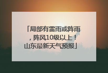 局部有雷雨或阵雨，阵风10级以上！山东最新天气预报