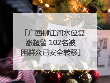广西柳江河水位复涨超警 102名被困群众已安全转移
