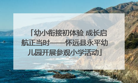 幼小衔接初体验 成长启航正当时——怀远县永平幼儿园开展参观小学活动