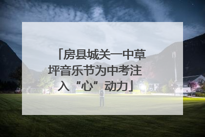 房县城关一中草坪音乐节为中考注入“心”动力