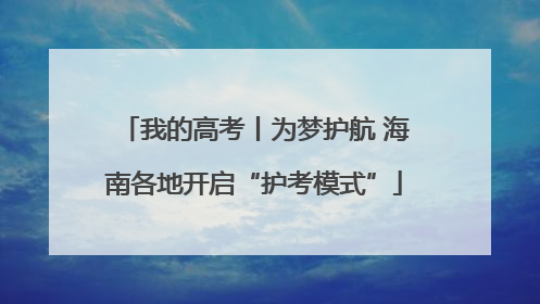 我的高考丨为梦护航 海南各地开启“护考模式”