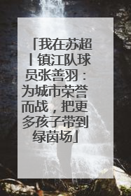 我在苏超丨镇江队球员张善羽：为城市荣誉而战，把更多孩子带到绿茵场