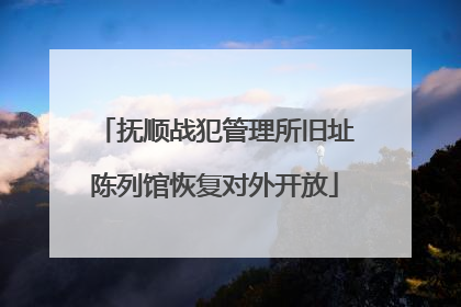 抚顺战犯管理所旧址陈列馆恢复对外开放