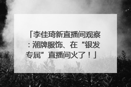 李佳琦新直播间观察：潮牌服饰、在“银发专属”直播间火了！