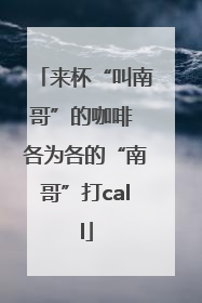 来杯“叫南哥”的咖啡 各为各的“南哥”打call