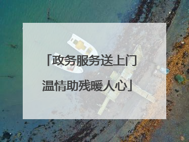 政务服务送上门 温情助残暖人心