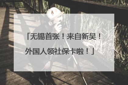 无锡首张！来自新吴！外国人领社保卡啦！