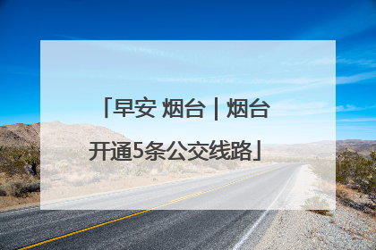 早安 烟台｜烟台开通5条公交线路