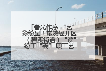 春光作序 “艺”彩纷呈！常熟经开区（碧溪街道）“滨”纷工“荟”·职工艺课堂点亮春日时光