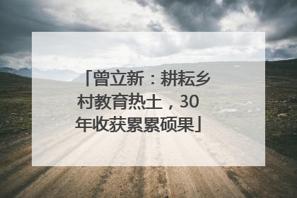 曾立新：耕耘乡村教育热土，30年收获累累硕果
