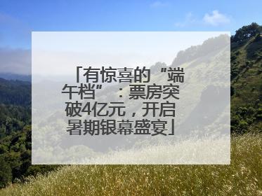 有惊喜的“端午档”：票房突破4亿元，开启暑期银幕盛宴
