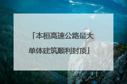 本桓高速公路最大单体建筑顺利封顶