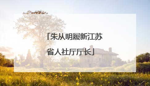 朱从明履新江苏省人社厅厅长