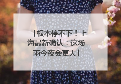 根本停不下！上海最新确认：这场雨今夜会更大
