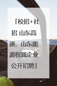 校招+社招 山东高速、山东能源权属企业公开招聘