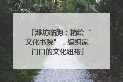 潍坊临朐：精绘“文化书院”，编织家门口的文化纽带