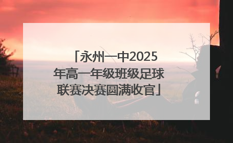 永州一中2025年高一年级班级足球联赛决赛圆满收官