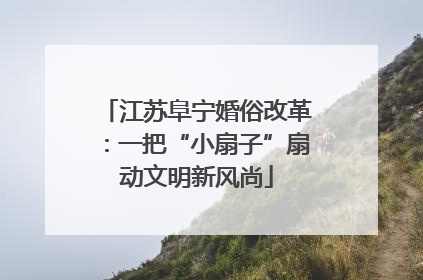江苏阜宁婚俗改革：一把“小扇子”扇动文明新风尚