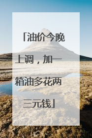 油价今晚上调，加一箱油多花两三元钱