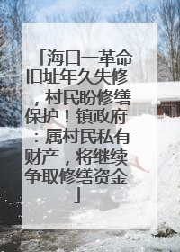 海口一革命旧址年久失修，村民盼修缮保护！镇政府：属村民私有财产，将继续争取修缮资金