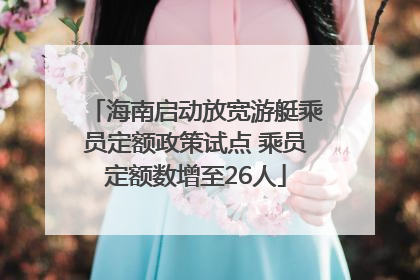 海南启动放宽游艇乘员定额政策试点 乘员定额数增至26人
