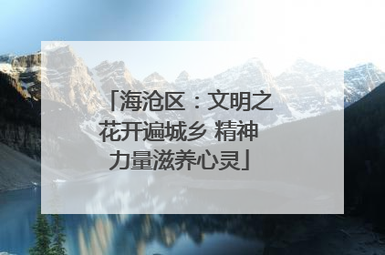海沧区：文明之花开遍城乡 精神力量滋养心灵
