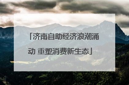 济南自助经济浪潮涌动 重塑消费新生态