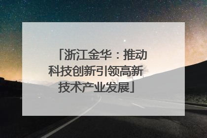 浙江金华：推动科技创新引领高新技术产业发展