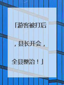游客被打后，县长开会，全县整治！