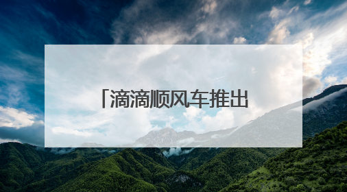滴滴顺风车推出在线安全员 开启行程智能守护
