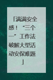满满安全感！“三个一”工作法破解大型活动安保难题