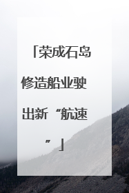 荣成石岛修造船业驶出新“航速”