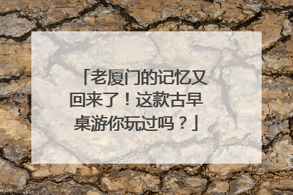 老厦门的记忆又回来了！这款古早桌游你玩过吗？