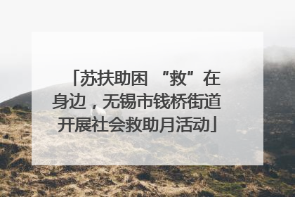 苏扶助困 “救”在身边，无锡市钱桥街道开展社会救助月活动