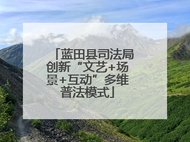 蓝田县司法局创新“文艺+场景+互动”多维普法模式