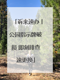 诉来速办丨公园指示牌破损 即刻排查速更换