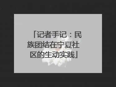 记者手记：民族团结在宁夏社区的生动实践