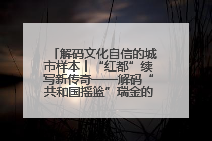 解码文化自信的城市样本丨“红都”续写新传奇——解码“共和国摇篮”瑞金的文化自信样本