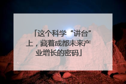这个科学“讲台”上，藏着成都未来产业增长的密码
