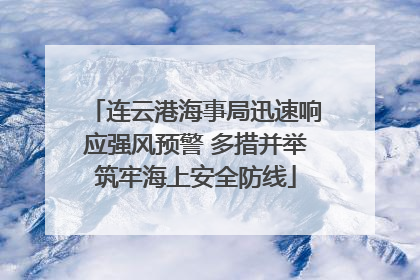 连云港海事局迅速响应强风预警 多措并举筑牢海上安全防线