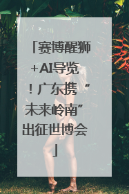 赛博醒狮+AI导览！广东携“未来岭南”出征世博会