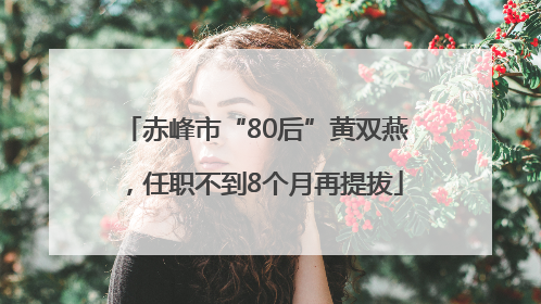 赤峰市“80后”黄双燕，任职不到8个月再提拔