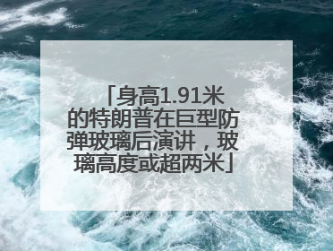身高1.91米的特朗普在巨型防弹玻璃后演讲，玻璃高度或超两米