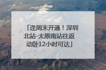 逢周末开通！深圳北站-太原南站往返动卧12小时可达