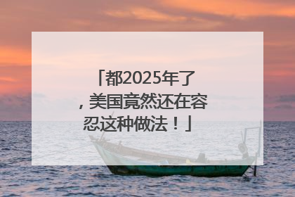 都2025年了，美国竟然还在容忍这种做法！